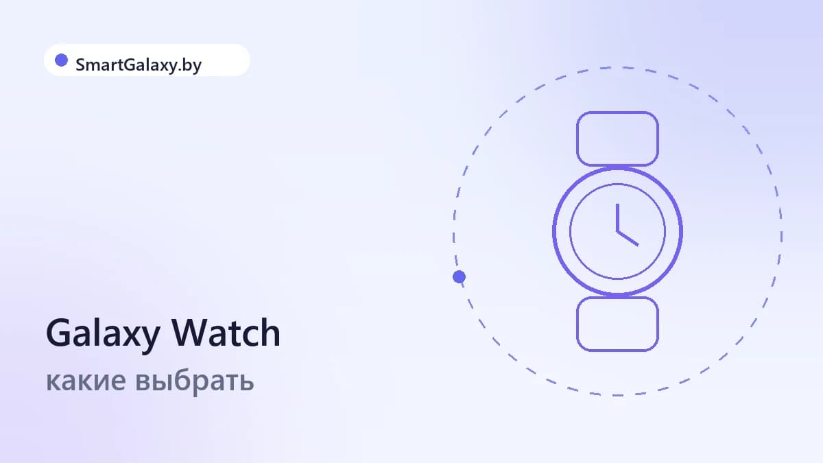 Galaxy Watch8, Classic или Ultra: какие часы выбрать